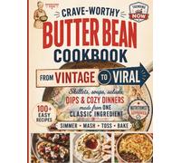 Crave-Worthy Butter Bean Cookbook: From Vintage to Viral - 100+ Easy, Budget-Friendly Recipes for Creamy Skillets, Cozy Soups, Crispy Bites, Fresh Salads, Comfort-Food Bakes & More