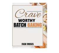 Crave-Worthy Small Batch Baking: More Than 70 Recipes for Tiny Kitchens