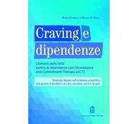 Craving e dipendenze. Liberarsi dalla lotta contro le dipendenze con l'Acceptance and Commitment Therapy (ACT)