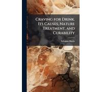 Craving for Drink. Its Causes, Nature Treatment, and Curability