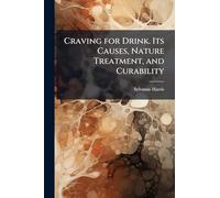Craving for Drink. Its Causes, Nature Treatment, and Curability