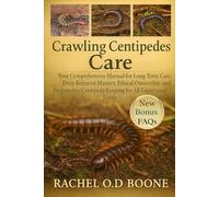 Crawling Centipedes care: Your Comprehensive Manual for Long-Term Care, Deep Behavior Mastery, Ethical Ownership, and Responsible Centipede Keeping for All Experience Levels