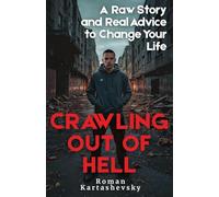 Crawling Out of Hell: A Raw Story and Real Advice to Change Your Life