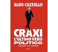 Craxi. L'ultimo vero politico. I racconti e le immagini (Saggi italiani)