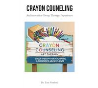 Crayon Counseling: Art Therapy for Psychiatric and Substance Abuse Clients in a Group Therapy setting - Manual With Exercises