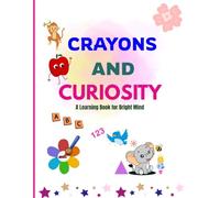 CRAYONS AND CURIOSITY A LEARNING BOOK FOR BRIGHT MIND: A Fun Learning Book for kids Ages 3-5 with coloring, Alphabet ,Numbers, Shapes and more Tracing Activities