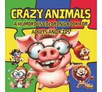 Crazy Animals: A Humorous Coloring Book for Adults and Kids.: A Wacky Adventure into the Wildest and Silliest Animal World