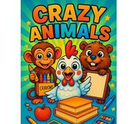 Crazy Animals: A Wild Coloring Journey: Many Silly Creatures to Color for Kids, Adults and Teenagers Alike!