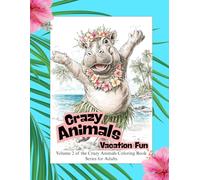 Crazy Animals Vacation Fun: Volume 2 of the Crazy Animals Series - A Funny Animal Coloring Book for Adults with 50 Vacation Scenes (Crazy Animals Coloring Books)