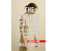 Crazy Art- The Body as Canvas: Ten True Tales of Performance and Risk