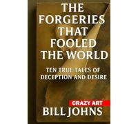 Crazy Art-The Forgeries That Fooled the World: Ten True Tales of Deception and Desire