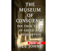 Crazy Art-The Museum of Conscience: Ten True Tales of Greed and Redemption