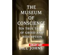 Crazy Art-The Museum of Conscience: Ten True Tales of Greed and Redemption
