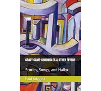 CRAZY CAMP CHRONICLES & OTHER FEVERS: Stories, Songs, and Haiku