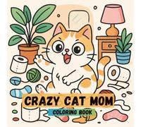 Crazy Cat Mom Coloring Book: Funny Cat Coloring Pages for Adults and Teens: Relaxing, Stress-Relieving, and Hilarious Cat Scenes to Color for Fun and Mindfulness