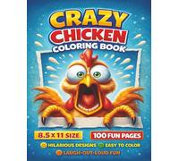 Crazy Chicken Coloring Book For All Ages: A Hilarious Collection of Silly, Wacky, and Over-the-Top Chicken Illustrations to Color for Stress Relief, ... Creative Fun for Kids, Teens, and Adults...