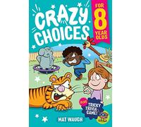 Crazy Choices for 8 Year Olds: Mad decisions and tricky trivia in a book you can play!: 3 (Crazy Choices for Kids)