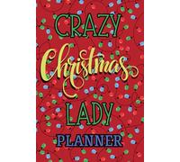 Crazy Christmas Lady Planner: A Complete Xmas Organizer With Space For: Budget Planning, Gift List, Party Planning, Shopping Lists and So Much More!