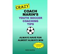 Crazy Coach Marin's Youth Soccer Coaching Tips: Always Have FUN. Almost Always Win. 12 Undefeated Seasons