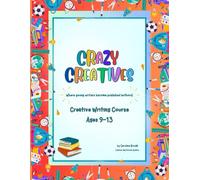 Crazy Creatives: Write for fun. Get published for real. (The Young Writers Series)