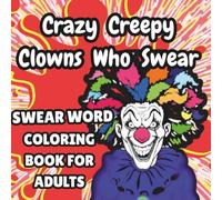 Crazy Creepy Clowns Who Swear: Swear Word Coloring Book for Adults (Chaos and Cuss Series)