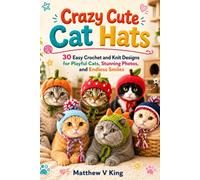 Crazy Cute Cat Hats: 30 Easy Crochet and Knit Designs for Playful Cats, Stunning Photos, and Endless Smiles
