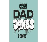 Crazy Dad Jokes & Quotes: 300 Hilariously Lame, Clean, and Family-Friendly Dad Jokes Guaranteed to Make Everyone Laugh, Gift for Dads, Hilarious ... Perfect for Bathroom Laughs and Quick Giggles