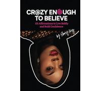 Crazy Enough to Believe: 101 Affirmations to Live Boldly and Build Confidence