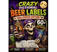 Crazy Fictional Beer Labels - Halloween Edition: 60+ Spooky & Funny Designs for Stress Relief & Creativity | Ultimate Halloween Coloring Book for Teens, Adults & Beer Lovers