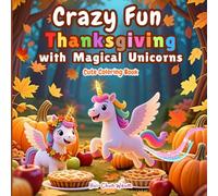 Crazy Fun Thanksgiving with Magical Winged Unicorns Cute Coloring Book: Comfy & Cozy Thanksgiving Coloring Book with Scripture, Featuring Adorable ... Gratitude and God’s Love, for Kids and Adults