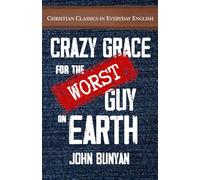 Crazy Grace for the Worst Guy on Earth: The Autobiography of John Bunyan