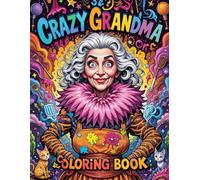 Crazy Grandma Coloring Book: A Hilarious and Whimsical Collection of Quirky Grandmas for Relaxing Coloring Fun