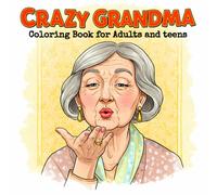 Crazy Grandma Coloring Book: Laugh-Out-Loud Coloring Book for Adults, Teens, and Seniors with Silly Grandma Faces, Stress Relief Coloring Pages, and ... Illustrations for Laughter and Relaxation