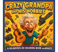 Crazy Grandpa and His Hobbies: A Hilarious 3D Coloring Book for Adults (Crazy Grandparents)