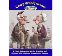 Crazy Grandparents Coloring Book: ~ A Funny Retirement Gift for Grandma and Grandpa with Hilarious Stress-Relief Designs