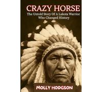 CRAZY HORSE: The Untold Story Of A Lakota Warrior Who Changed History (Echoes of Native America)