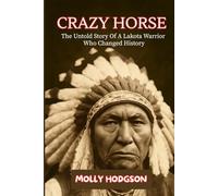 CRAZY HORSE: The Untold Story Of A Lakota Warrior Who Changed History (Echoes of Native America)