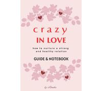 Crazy in love: How to nurture a strong and healthly realtion: guide & notebook