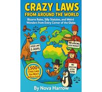 Crazy Laws From Around The World: Bizarre Rules, Silly Statutes, and Weird Wonders from Every Corner of the Globe