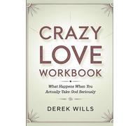 Crazy Love Workbook: What Happens When You Actually Take God Seriously