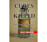Crazy Medicine - Cures That Killed: The Deadly History of Medicine