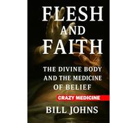 Crazy Medicine - Flesh and Faith: The Divine Body and the Medicine of Belief