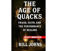 Crazy Medicine - The Age of Quacks: Fraud, Faith, and the Performance of Healing