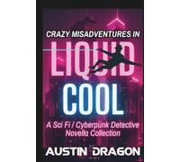 Crazy Misadventures In Liquid Cool: Sci Fi / Cyberpunk Detective Novella Collection (Liquid Cool: Cases and Crazy Misadventures)