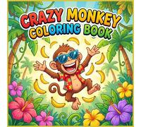Crazy Monkey Coloring Book for Kids Ages 3 to 12: Bold and Easy Fun Pages with Silly Monkeys Bananas Jungle Adventures and Funny Monkey Scenes