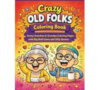 Crazy Old Folks: Funny Grandma & Grandpa Coloring Pages with Big Bold Lines and Silly Quotes