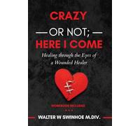 Crazy or Not; Here I Come: Healing through the Eyes of a Wounded Healer