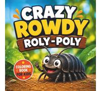 Crazy Rowdy Roly-Poly Coloring Book for Kids Ages 4-8: 50 Fun and Silly Pill Bug Coloring Pages with Big Bold Lines for Little Hands | Single-Sided ... for Boys and Girls Who Love Creepy Crawlies