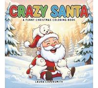 Crazy Santa - A Funny Christmas Coloring Book: A Holiday Coloring Book Featuring Silly Santa Moments, Cute Chaos, and Funny Festive Scenes for All Ages (Coloring Book for Christmas)