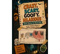 Crazy, Scary, Goofy, Hilarious: Short Stories for Brave Kids